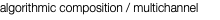 algorithmic composition / multichannel