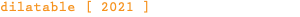 dilatable [ 2021 ]
